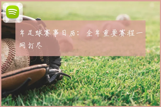 年足球赛事日历：全年重要赛程一网打尽