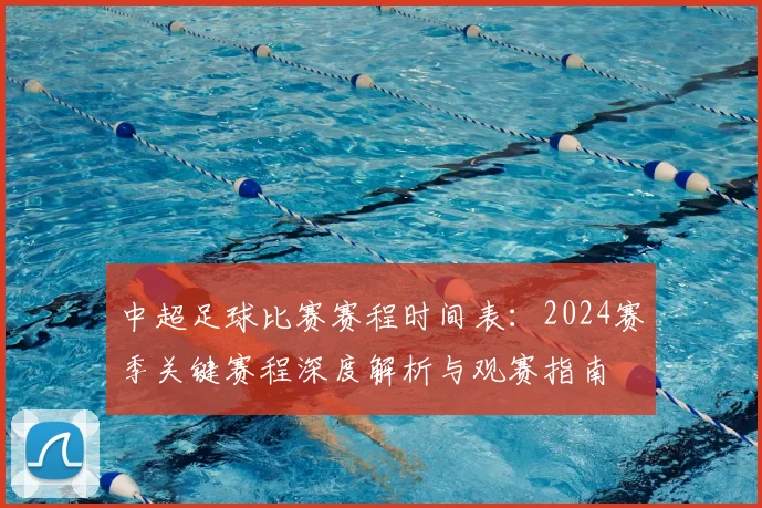 中超足球比赛赛程时间表：2024赛季关键赛程深度解析与观赛指南