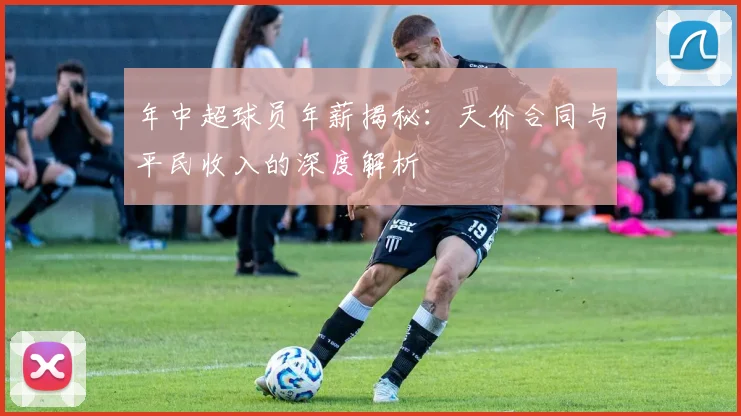 年中超球员年薪揭秘:天价合同与平民收入的深度解析
